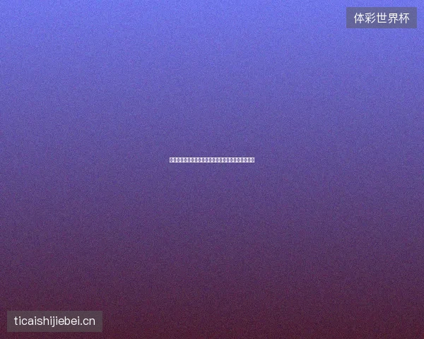世界杯夺冠热门最新最新前瞻与看点深度解析一文读懂